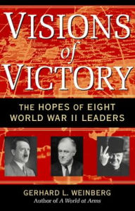 Title: Visions of Victory: The Hopes of Eight World War II Leaders, Author: Gerhard L. Weinberg