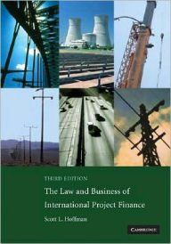 Title: The Law and Business of International Project Finance: A Resource for Governments, Sponsors, Lawyers, and Project Participants / Edition 3, Author: Scott L. Hoffman