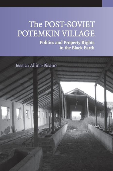 The Post-Soviet Potemkin Village: Politics and Property Rights in the Black Earth