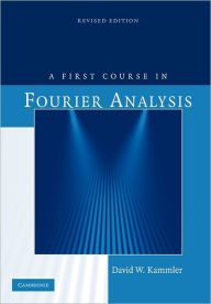 Title: A First Course in Fourier Analysis / Edition 2, Author: David W. Kammler