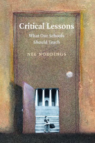 Title: Critical Lessons: What our Schools Should Teach, Author: Nel Noddings