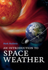 Title: An Introduction to Space Weather / Edition 1, Author: Mark Moldwin