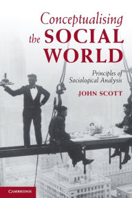 Title: Conceptualising the Social World: Principles of Sociological Analysis, Author: John Scott