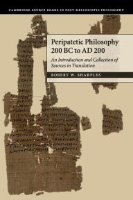 Title: Peripatetic Philosophy, 200 BC to AD 200: An Introduction and Collection of Sources in Translation, Author: R. W. Sharples