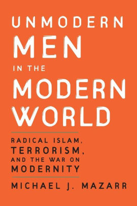 Unmodern Men In The Modern World Radical Islam Terrorism And The War On Modernitypaperback - 