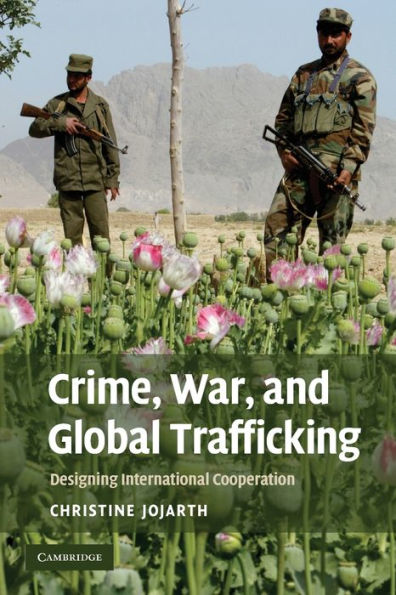 Crime, War, and Global Trafficking: Designing International Cooperation