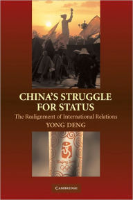 Title: China's Struggle for Status: The Realignment of International Relations / Edition 1, Author: Yong Deng