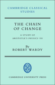 Title: The Chain of Change: A Study of Aristotle's Physics VII, Author: Robert Wardy