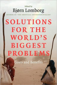 Title: Solutions for the World's Biggest Problems: Costs and Benefits, Author: Bjørn Lomborg