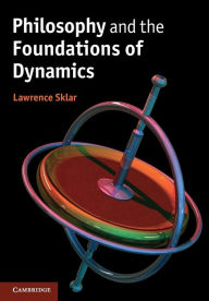 Title: Philosophy and the Foundations of Dynamics, Author: Lawrence Sklar