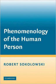 Title: Phenomenology of the Human Person / Edition 1, Author: Robert Sokolowski