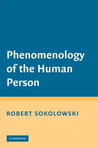 Title: Phenomenology of the Human Person / Edition 1, Author: Robert Sokolowski
