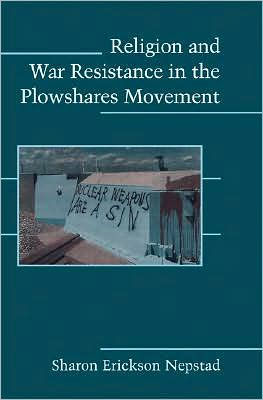 Religion and War Resistance in the Plowshares Movement / Edition 1