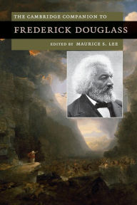 Title: The Cambridge Companion to Frederick Douglass / Edition 1, Author: Maurice S. Lee