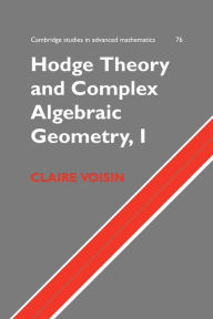 Title: Hodge Theory and Complex Algebraic Geometry I: Volume 1, Author: Claire Voisin