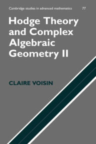 Title: Hodge Theory and Complex Algebraic Geometry II: Volume 2, Author: Claire Voisin
