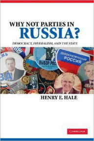 Title: Why Not Parties in Russia?: Democracy, Federalism, and the State / Edition 1, Author: Henry E. Hale