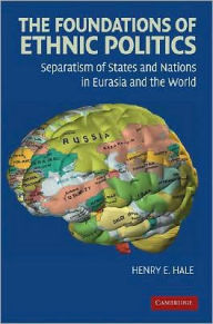 Title: The Foundations of Ethnic Politics: Separatism of States and Nations in Eurasia and the World, Author: Henry E. Hale