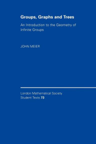 Title: Groups, Graphs and Trees: An Introduction to the Geometry of Infinite Groups, Author: John Meier