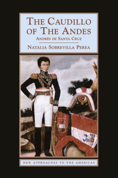 The Caudillo of the Andes: Andrés de Santa Cruz