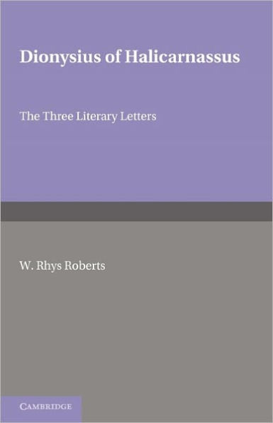 Dionysius of Halicarnasssus: The Three Literary Letters