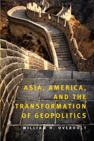 Title: Asia, America, and the Transformation of Geopolitics / Edition 1, Author: William H. Overholt