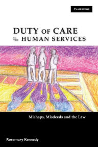 Title: Duty of Care in the Human Services: Mishaps, Misdeeds and the Law, Author: Rosemary Kennedy