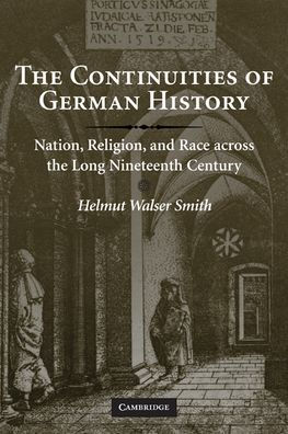 The Continuities of German History: Nation, Religion, and Race across the Long Nineteenth Century / Edition 1