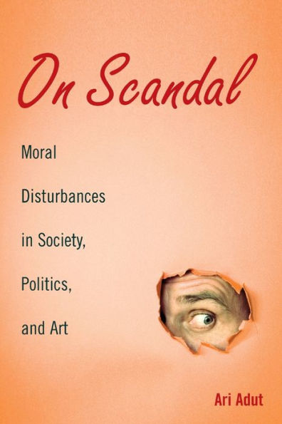 On Scandal: Moral Disturbances in Society, Politics