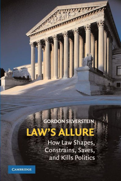 Law's Allure: How Law Shapes, Constrains, Saves, and Kills Politics