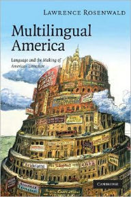 Title: Multilingual America: Language and the Making of American Literature, Author: Lawrence Alan Rosenwald