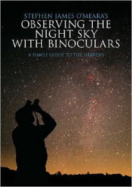Title: Stephen James O'Meara's Observing the Night Sky with Binoculars: A Simple Guide to the Heavens, Author: Stephen James O'Meara