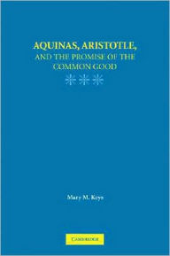 Title: Aquinas, Aristotle, and the Promise of the Common Good, Author: Mary M. Keys