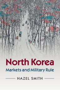 Title: North Korea: Markets and Military Rule, Author: Hazel Smith