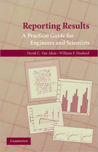 Title: Reporting Results: A Practical Guide for Engineers and Scientists, Author: David C. van Aken