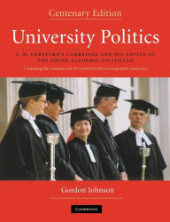 Title: University Politics: F.M. Cornford's Cambridge and his Advice to the Young Academic Politician / Edition 2, Author: Gordon Johnson