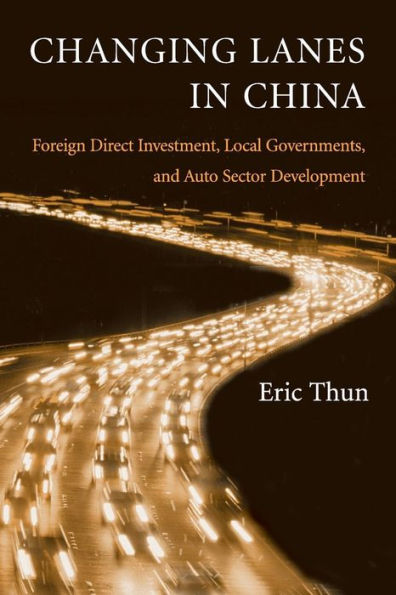 Changing Lanes in China: Foreign Direct Investment, Local Governments, and Auto Sector Development