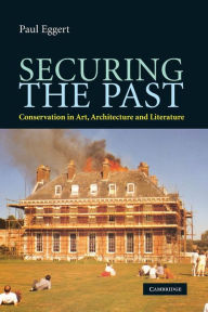 Title: Securing the Past: Conservation in Art, Architecture and Literature, Author: Paul Eggert