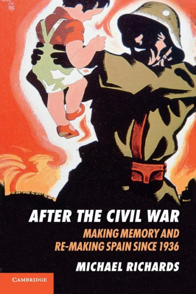 After the Civil War: Making Memory and Re-Making Spain since 1936