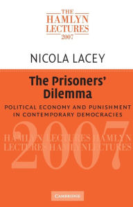 Title: The Prisoners' Dilemma: Political Economy and Punishment in Contemporary Democracies / Edition 1, Author: Nicola Lacey