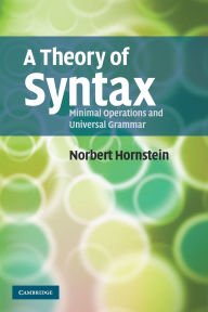 Title: A Theory of Syntax: Minimal Operations and Universal Grammar, Author: Norbert Hornstein