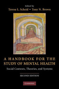 Title: A Handbook for the Study of Mental Health: Social Contexts, Theories, and Systems / Edition 2, Author: Teresa L. Scheid