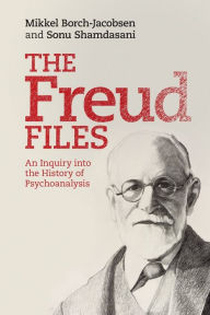 Title: The Freud Files: An Inquiry into the History of Psychoanalysis, Author: Mikkel Borch-Jacobsen