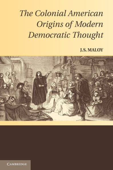 The Colonial American Origins of Modern Democratic Thought