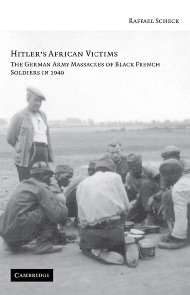 Hitler's African Victims: The German Army Massacres of Black French Soldiers 1940