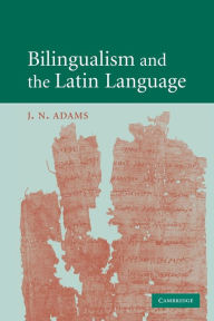 Title: Bilingualism and the Latin Language, Author: J. N. Adams