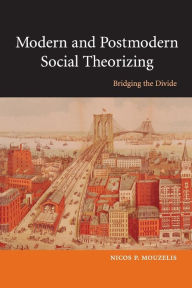 Title: Modern and Postmodern Social Theorizing: Bridging the Divide, Author: Nicos P. Mouzelis
