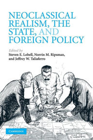 Title: Neoclassical Realism, the State, and Foreign Policy, Author: Steven E. Lobell