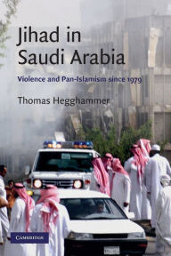 Title: Jihad in Saudi Arabia: Violence and Pan-Islamism since 1979, Author: Thomas Hegghammer
