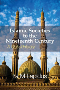 Title: Islamic Societies to the Nineteenth Century: A Global History, Author: Ira M. Lapidus